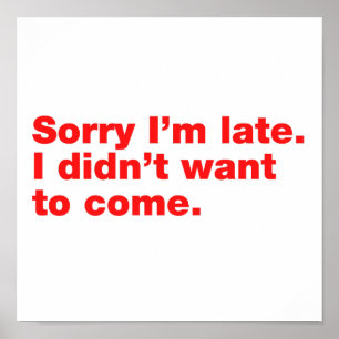 Sorry I’m late. I didn’t want to come Poster