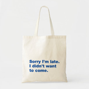 Sorry I’m late. I didn’t want to come Tote Bag