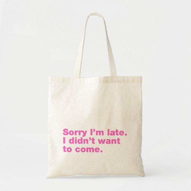Sorry I’m late. I didn’t want to come Tote Bag (Front)