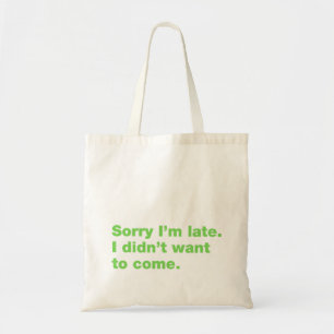 Sorry I’m late. I didn’t want to come Tote Bag