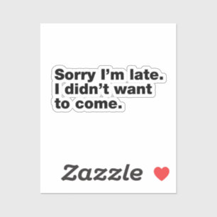 Sorry I’m late. I didn't want to come