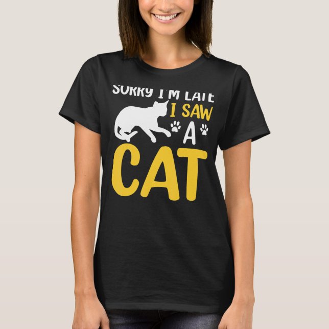 Sorry I´M Late I Saw A Cat   Quote T-Shirt (Front)