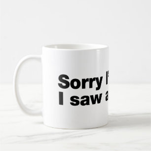 Sorry I’m late. I saw a dog Coffee Mug