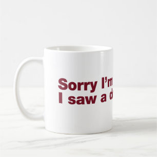 Sorry I’m late. I saw a dog Coffee Mug
