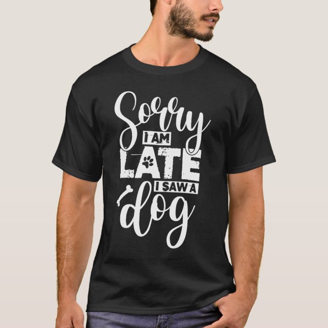 Sorry I’m Late, I Saw a Dog T-Shirt (Front)