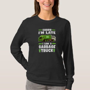 Sorry I´m Late I Saw A Garbage Truck Garbage Truc T-Shirt
