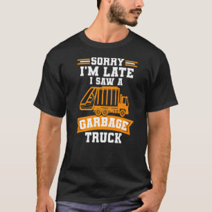 Sorry I M Late I Saw A Garbage Trucks Pickup Dispo T-Shirt