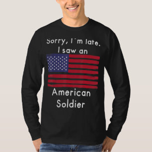 Sorry I´m Late. I Saw An American Soldier T-Shirt