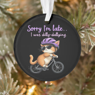 Sorry I’m Late, I Was Dilly Dallying Witty Cat Ornament