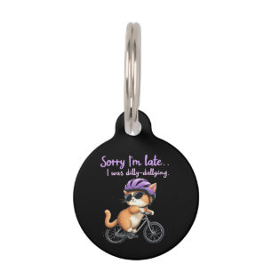 Sorry I’m Late, I Was Dilly Dallying Witty Cat Pet Tag