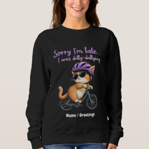 Sorry I’m Late, I Was Dilly Dallying Witty Cat Sweatshirt