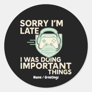 Sorry I’m Late I Was Doing Important Things Gamer Classic Round Sticker
