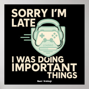 Sorry I’m Late I Was Doing Important Things Gamer Poster