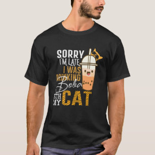 Sorry I m Late I was Drinking Boba With My Cat T-Shirt