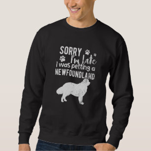 Sorry I M Late I Was Petting A Newfoundland Dog Sweatshirt