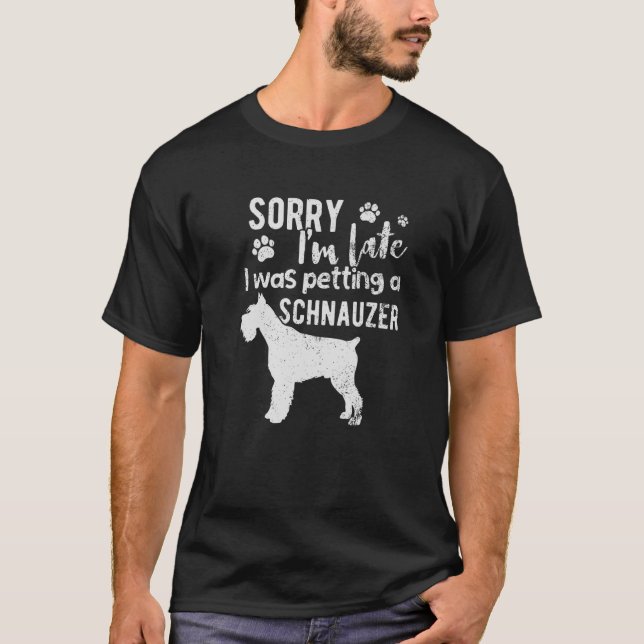 Sorry I M Late I Was Petting A Schnauzer Dog T-Shirt (Front)