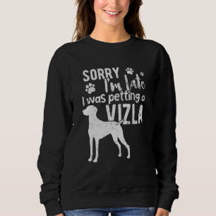 Sorry I M Late I Was Petting A Vizsla Dog Sweatshirt