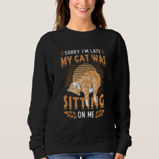 Sorry I´m Late My Cat Was Sitting On Me Cat Be Lat Sweatshirt