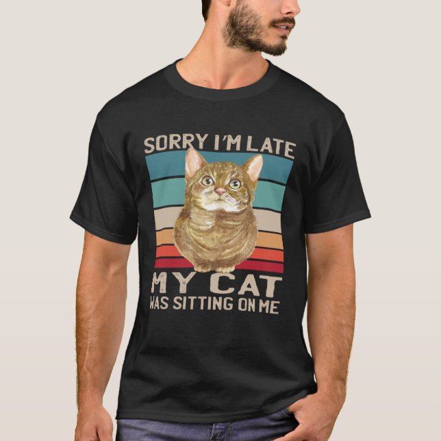 Sorry I m Late My Cat Was Sitting On Me    Cat   T-Shirt (Front)