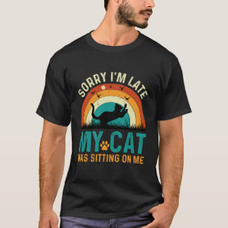 Sorry I’m Late My Cat Was Sitting On Me –Funny Cat T-Shirt