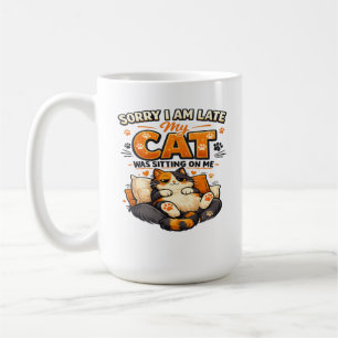 Sorry I’m Late – My Cat Was Sitting on Me Funny Coffee Mug