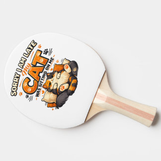 Sorry I’m Late – My Cat Was Sitting on Me  Funny  Ping Pong Paddle