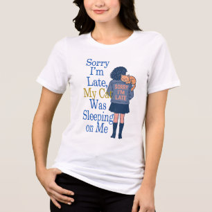 Sorry I’m Late, My Cat Was Sleeping on Me tshirt