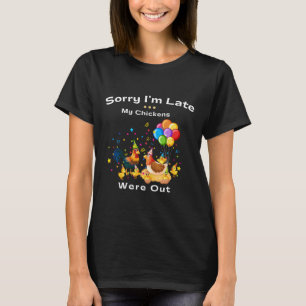 Sorry I m Late My Chickens Were Out   T-Shirt