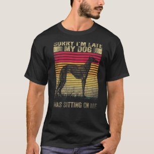 Sorry I M Late My Dog Was Sitting On Me Greyhound T-Shirt