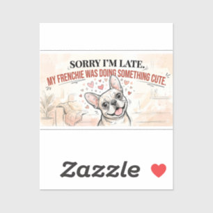 Sorry I’m Late My Frenchie Was Being Cute Funny De
