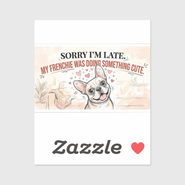 Sorry I’m Late My Frenchie Was Being Cute Funny De (Sheet)