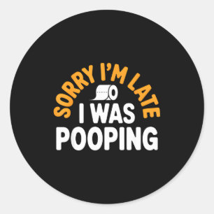 Sorry I’m Late Ong Funny Bathroom Humor Art Classic Round Sticker