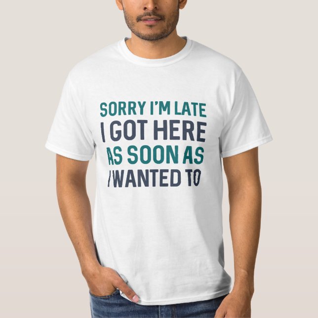 Sorry I’m Late T-Shirt (Front)