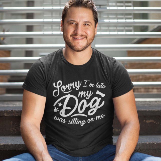 Sorry I’m Late T-Shirt (Sorry I'm late my dog was sitting on me shirt)