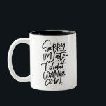Sorry I’m Late Two-Tone Coffee Mug<br><div class="desc">Know for showing up late to practically... everything?  This humourous mug is handlettered with “Sorry I’m Late- I didn’t wanna come.” On the opposite side is written “true story” in smaller type.</div>