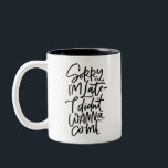 Sorry I’m Late Two-Tone Coffee Mug<br><div class="desc">Know for showing up late to practically... everything?  This humourous mug is handlettered with “Sorry I’m Late- I didn’t wanna come.” On the opposite side is written “true story” in smaller type.</div>