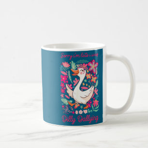 Sorry i’m late was dilly dallying goose funny mama coffee mug