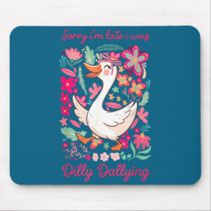 Sorry i’m late was dilly dallying goose funny mama mouse pad