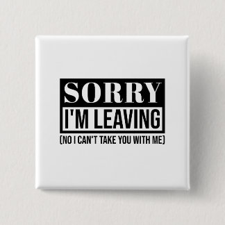 Sorry I’m Leaving – Funny Sarcastic Quote Design 15 Cm Square Badge