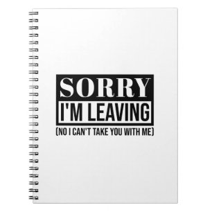 Sorry I’m Leaving – Funny Sarcastic Quote Design Notebook