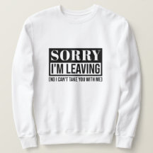 Sorry I’m Leaving – Funny Sarcastic Quote Design
