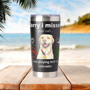 Sorry I Missed You Call I was Playing With My Dog  Insulated Tumbler