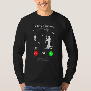 Sorry I Missed Your Call Fishing Fisher T-Shirt