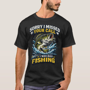 Sorry I Missed Your Call Fishing T-Shirt