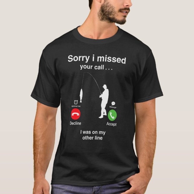 Sorry I Missed your Call Fishing T-Shirt (Front)