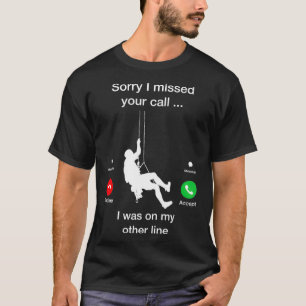 Sorry I missed your call - Funny Mountain Climber  T-Shirt