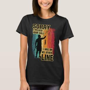 Sorry I Missed Your Call I Was On My Other Line T-Shirt