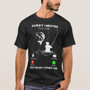 Sorry I Missed Your Call I Was On My Other Line T-Shirt