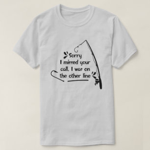 Sorry I Missed Your Call. I Was On The Other Line T-Shirt