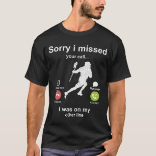 Sorry i missed your call - Lacrosse lover T-Shirt
